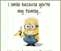 I smile because your my family