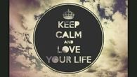 Keep calm and love your life