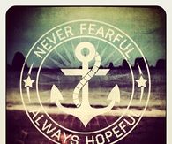 Never fearful, always hopeful