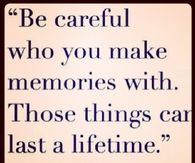 Be careful who you make memories with