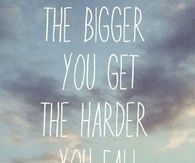 The bigger you get, the harder you fall
