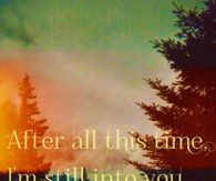 After all this time im still into you