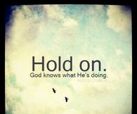 Hold on, God knows what he's doing