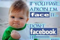 If you have a problem face it