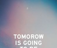 Tomorrow is going to be amazing