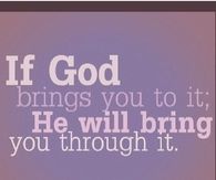 If God brings you to it, he will bring you through it