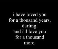 I have loved you for a thousand years