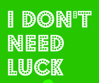 I don't need luck