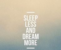 Sleep Less and Dream More