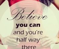 Believe you can and you are halfway there
