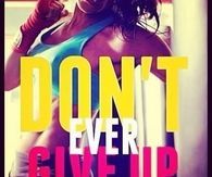 Dont ever give up
