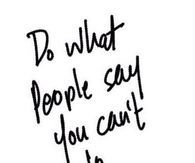 Do what people say you cant do