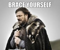 Brace yourself, monday is coming