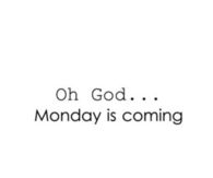 Oh God, monday is coming
