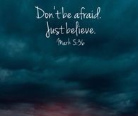 Dont be afraid, just believe