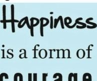 Happiness is form of courage
