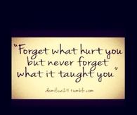 Never forget what it taught you