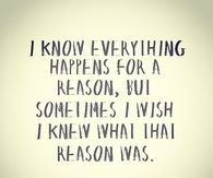 Sometimes I wish I knew what that reason was