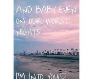 On our worst nights, im into you