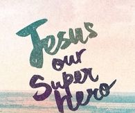 Jesus our super hero