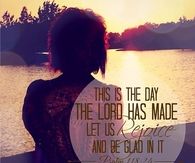 This is the day that the LORD has made; let us REJOICE and be glad in it