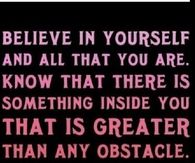 Believe in yourself and all that you are