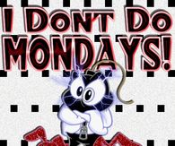 I don't do Mondays!