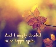 I decided to be happy again