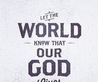 Let the world know that our God lives