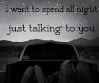 I want to spend all night just talking to you