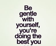 Be gentle with yourself
