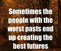 People with the worst past end up creating the best futures