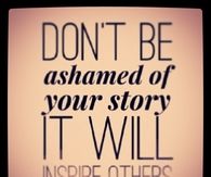 Dont be ashamed of your story