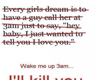 Wake me up at 3am...Ill kill you