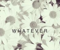 Whatever