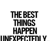 The best things happen unexpectedly