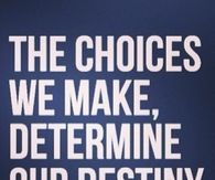 The choices we make determine our destiny