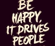 Be happy it drives people cray