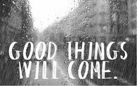 Good things will come