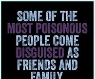 some of the most poisonous people come disguised as friends