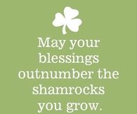 May your blessings outnumber the shamrocks