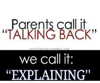 Parents call it talking back, we call it explaining