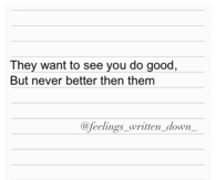 They want to see you do good but never better than them