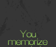 You memorize 