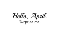 Hello April, surprise me