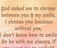 Be with me always if you want me to smile