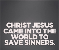 Christ Jesus came into the world to save sinners