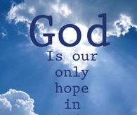God is our only hope in life