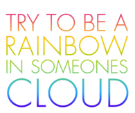 Be a rainbow in someones cloud