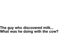 The guy who discovered the milk